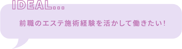 前職のエステ施術経験を活かして働きたい！